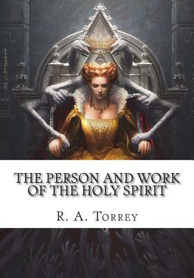 The Person and Work of The Holy Spirit by R.A. Torrey