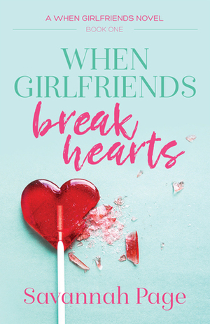 When Girlfriends Break Hearts by Savannah Page