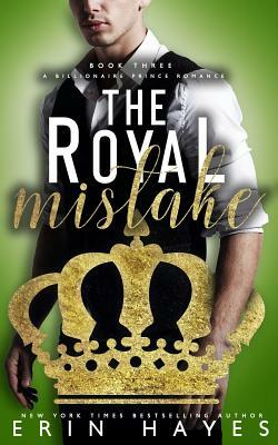 The Royal Mistake: A Billionaire Prince Romance by Erin Hayes