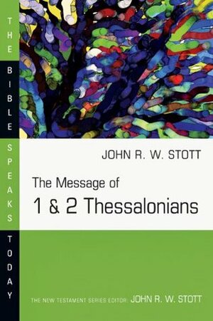 The Message of 1 and 2 Thessalonians by John R.W. Stott