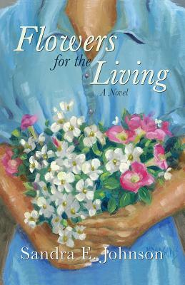 Flowers for the Living by Sandra E. Johnson