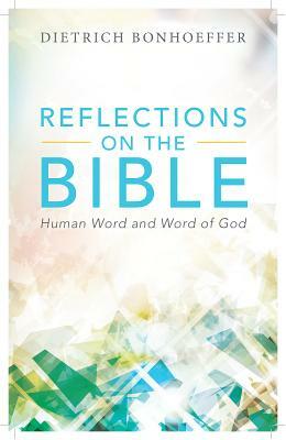 Reflections on the Bible: Human Word and Word of God by Dietrich Bonhoeffer