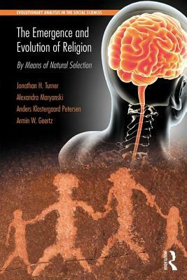 The Emergence and Evolution of Religion: By Means of Natural Selection by Anders Klostergaard Petersen, Alexandra Maryanski, Jonathan H. Turner