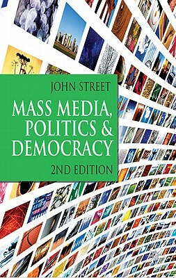 Mass Media, Politics and Democracy: Second Edition by John Street