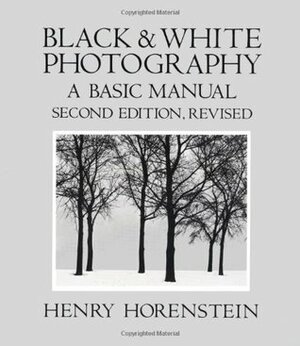 Black and White Photography: A Basic Manual by Henry Horenstein