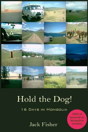 Hold the Dog!: 16 Days in Mongolia by Jack Fisher