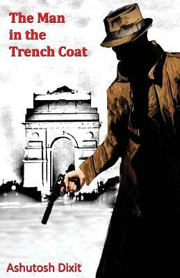 The Man in the Trench Coat by Ashutosh Dixit