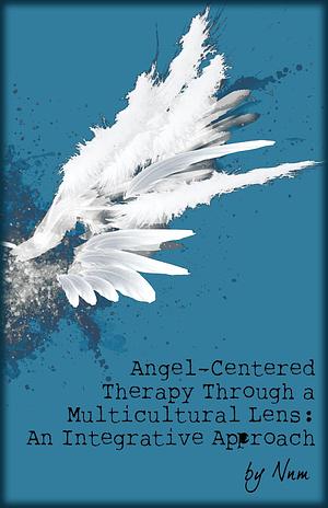 Angel-Centered Therapy through a Multicultural Lens: An Integrated Approach by Nnm