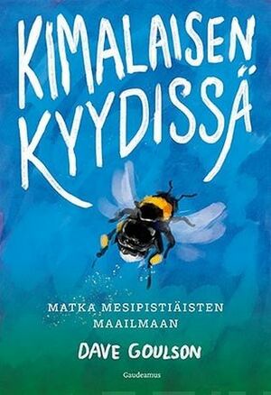 Kimalaisen kyydissä : matka mesipistiäisten maailmaan by Dave Goulson, Auli Kilpeläinen