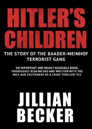 Hitler's Children: The Story of the Baader-Meinhof Terrorist Gang by Jillian Becker