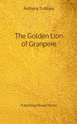 The Golden Lion of Granpere - Publishing People Series by Anthony Trollope