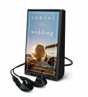 Cancel the Wedding by Carolyn T. Dingman