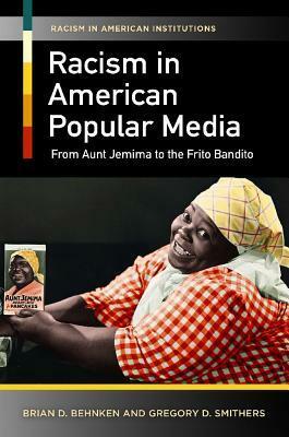 Racism in American Popular Media: From Aunt Jemima to the Frito Bandito by Gregory D. Smithers, Brian D. Behnken