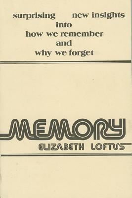 Memory: Surprising New Insights Into How We Remember and Why We Forget by Elizabeth F. Loftus