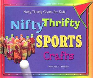 Nifty Thrifty Sports Crafts by Michele C. Hollow