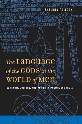The Language of the Gods in the World of Men: Sanskrit, Culture, and Power in Premodern India by Sheldon Pollock