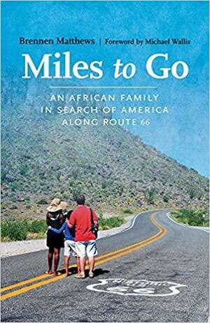 Miles to Go: An African Family in Search of America Along Route 66 by Michael Wallis, Michael Wallis, Brennen Matthews, Brennen Matthews