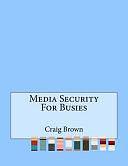 Media Security For Busies by Craig Brown