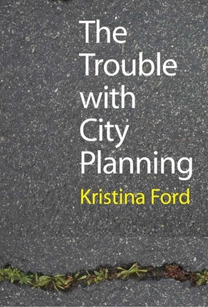 The Trouble with City Planning: What New Orleans Can Teach Us by Kristina Ford