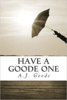 Have a Goode One by A.J. Goode
