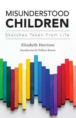 Misunderstood Children: Sketches Taken From Life by Elizabeth Harrison