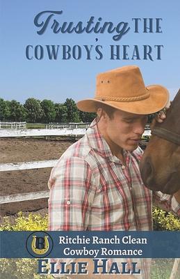 Trusting the Cowboy's Heart by Ellie Hall