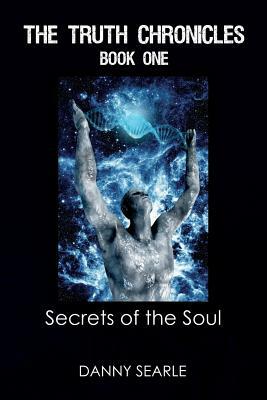 The Truth Chronicles Book 1 Secrets of the Soul by Danny Searle