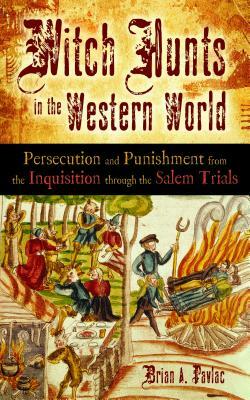 Witch Hunts in the Western World: Persecution and Punishment from the Inquisition Through the Salem Trials by Brian A. Pavlac