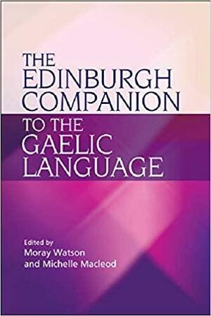 The Edinburgh Companion to the Gaelic Language by Colm Ó Baoill, Moray Watson, Michelle Macleod