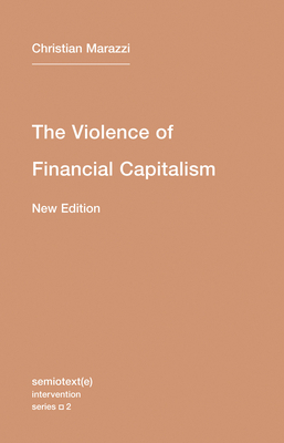 The Violence of Financial Capitalism by Christian Marazzi