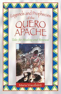 Legends and Prophecies of the Quero Apache: Tales for Healing and Renewal by Maria Yracébûrû