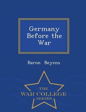 Germany Before the War - War College Series by Baron Beyens