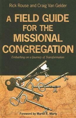 A Field Guide for the Missional Congregation: Embarking on a Journey of Transformation by Rick Rouse, Craig Van Gelder