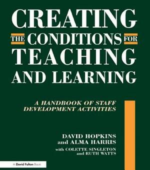 Creating the Conditions for Teaching and Learning: A Handbook of Staff Development Activities by Alma Harris, David Hopkins