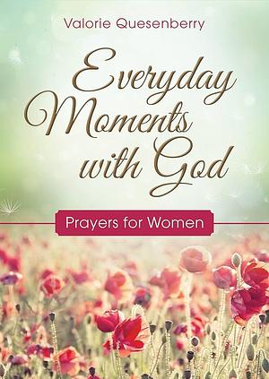 Everyday Moments with God: Prayers for Women by Valorie Quesenberry