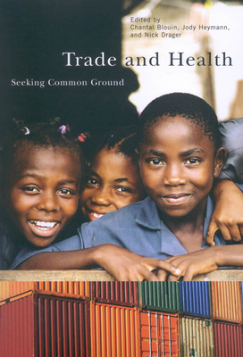 Trade and Health: Seeking Common Ground by Jody Heymann, Nick Drager, Chantal Blouin