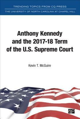 Anthony Kennedy and the 2017-18 Term of the U.S. Supreme Court by Kevin T. McGuire