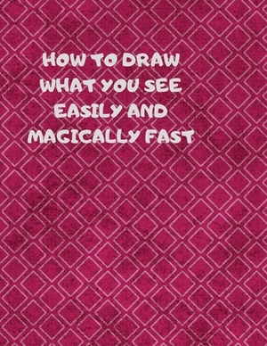 How to Draw What You See Easily and Magically Fast: This 8.5 x 11 inch 114 page Sketch Book includes a brief 4 page Instruction Section about learning by Larry Sparks