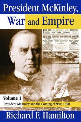 President McKinley, War and Empire: President McKinley and the Coming of War, 1898 by Richard F. Hamilton