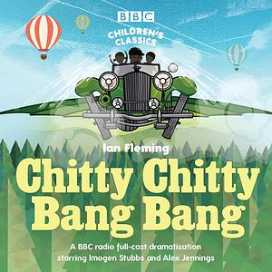 Chitty Chitty Bang Bang: A BBC Radio full-cast dramatisation by Ian Fleming