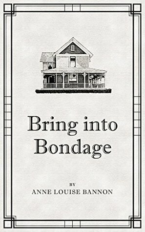 Bring Into Bondage by Anne Louise Bannon