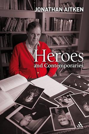 Heroes and Contemporaries by Jonathan Aitken