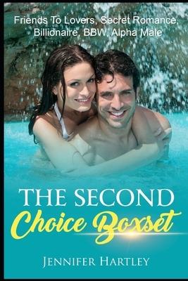 The Second Choice Boxset: Friends To Lovers, Secret Romance, Billionaire, BBW, Alpha Male by Jennifer Hartley