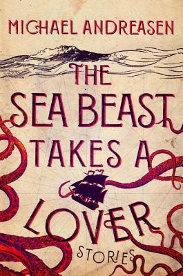 The Sea Beast Takes a Lover: Stories by Michael Andreasen