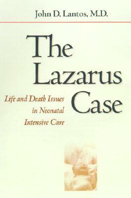 The Lazarus Case: Life-And-Death Issues in Neonatal Intensive Care by John D. Lantos