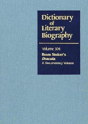 DLB 304: Bram Stoker's Dracula: A Documentary Volume by Elizabeth Russell Miller, Elizabeth Russell Miller