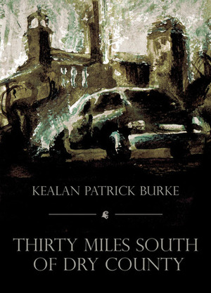 Thirty Miles South Of Dry County by Kealan Patrick Burke