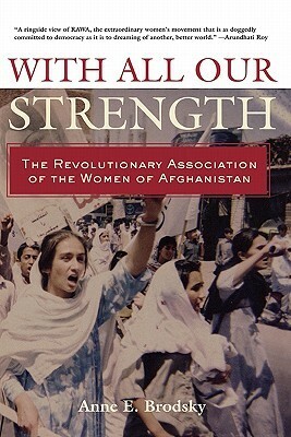 With All Our Strength: The Revolutionary Association of the Women of Afghanistan by Anne E. Brodsky