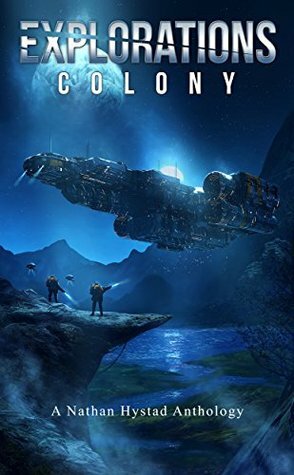 Explorations: Colony by Jasper T. Scott, Robert M. Campbell, Ralph Kern, A.K. DuBoff, Felix R. Savage, Ian Whates, Scott Bartlett, Scott Moon, Tim C. Taylor, Nathan Hystad, Dennis E. Taylor