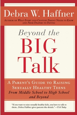 Beyond the Big Talk: A Parent's Guide to Raising Sexually Healthy Teens from Middle School to High School and Beyond by Alyssa Haffner Tartaglione, Jason Reitman, Debra W. Haffner